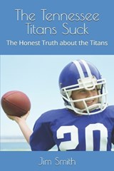 The Tennessee Titans Suck - Jim Smith - 9798283258256
