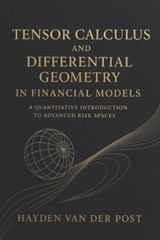 Tensor Calculus and Differential Geometry in Financial Models - Hayden Van Der Post - 9798283302669