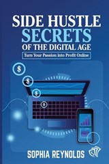 Side Hustle Secrets of the Digital Age - Sophia Reynolds - 9798283318288