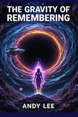 The Gravity of Remembering - Andy Lee - 9798283660295