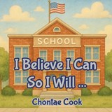 I Believe I Can So I Will... - Chontae Cook - 9798283859187