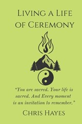 Living A Life of Ceremony - Chris Hayes - 9798283874210