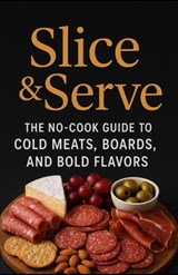 Slice and Serve: The no-cook guide to cold meats, boards, and bold flavors - Aaron Hall - 9798284630686