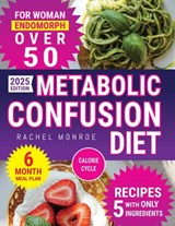 Metabolic Confusion Diet for Women Over 50: The Natural Method to Reset Hormones, Reactivate Metabolism, and Lose Weight Without Giving Up Food - Rachel Monroe - 9798284929162