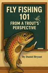 Trout Fishing 101 - Daniel Bryant - 9798285190271