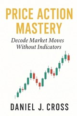 Price Action Mastery - Daniel J Cross - 9798285253501