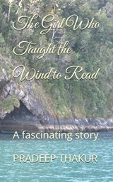 The Girl Who Taught the Wind to Read - Pradeep Kumar Thakur - 9798285327530