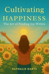 Cultivating Happiness - Nathalie Harte - 9798285468073