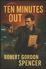 Ten Minutes Out - Robert Gordon Spencer - 9798285557777
