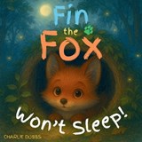 Fin the Fox Won't Sleep! - Charlie Dobbs - 9798285711353