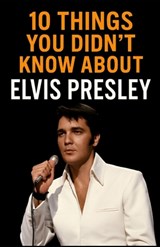 10 Things You Didn't Know About Elvis Presley - Aaron Hall - 9798286001842