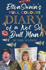 Elton Swain's Diary of a (not so) Dull Man - Neil Watson - 9798286122882