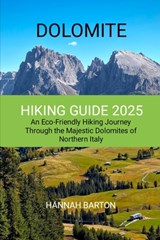 Dolomite Hiking Guide 2025: An Eco-Friendly Hiking Journey Through the Majestic Dolomites of Northern Italy - Hannah Barton - 9798286773800