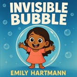 The Invisible Bubble: Children's Book about Personal Space, Body Boundaries and Consent - Emily Hartmann - 9798286870684