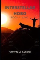 Interstellar Hobo - Book 1- Juno - Steven M Parker - 9798287015350