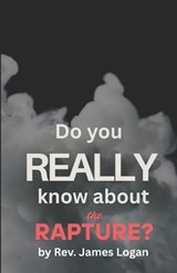Do You Really Know About the Rapture? - James Logan - 9798287249861
