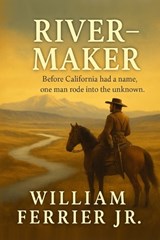 River-Maker: Gabriel Moraga and the Birth of California's Rivers - William Ferrier - 9798287620868