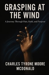 Grasping at the Wind - Charles Tryone Moore-McDonald - 9798288134876