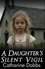 A Daughter's Silent Vigil - Catharine Dobbs - 9798288500473