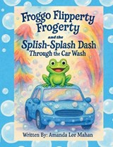 Froggo Flipperty Frogerty and The Splish-Splash Dash Through the Car Wash - Amanda Lee Mahan - 9798289029713