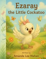 Ezaray the Little Cockatoo - Amanda Lee Mahan - 9798289560124