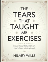 The Tears That Taught Me Exercises: Ensure Morgan Richard Olivier's Insights Leave a Lasting Impact - Hilary Wills - 9798289649515