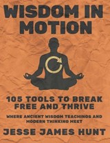 Wisdom in Motion 105 tools to break free and thrive - Jesse James Hunt - 9798289698308