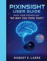 PixInsight User Guide - Robert E Larre - 9798289929525