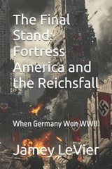 The Final Stand: Fortress America and the Reichsfall: When Germany Won WWII - Jamey Levier - 9798289944146