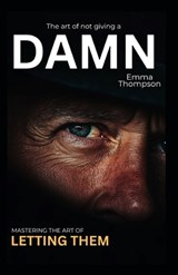The Art of Not Giving a Damn: Mastering the Let Them Mindset - Emma Thompson - 9798290341231