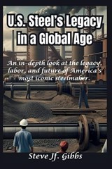 U.S. Steel's Legacy in a Global Age - Steve Jf Gibbs - 9798290531410