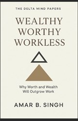 Wealthy Worthy Workless - Amar B Singh - 9798291276174