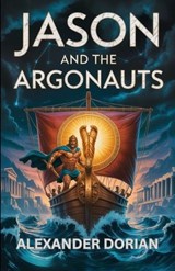 Jason and the Argonauts - Alexander Dorian - 9798291697979