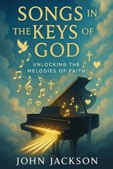 Songs in the Keys of God - John Jackson - 9798292147411