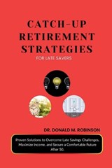 Catch-Up Retirement Strategies for Late Savers - Donald M Robinson - 9798292382300