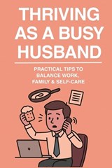 Thriving as a Busy Husband - Parul Patel - 9798293056583