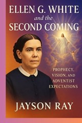 Ellen G. White and the Second Coming - Jayson Ray - 9798293150564