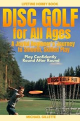 DISC GOLF FOR ALL AGES A Joyful Beginners Journey to Smooth, Skilled Play: Play Confidently, Round After Round, One Throw at a Time - Michael Gillette - 9798293192854
