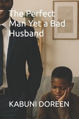 The Perfect Man Yet a Bad Husband - Kabuni Doreen - 9798293456208