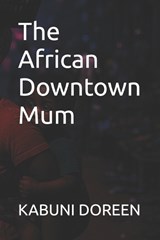 The African Downtown Mum - Kabuni Doreen - 9798293587940