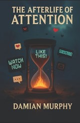 The Afterlife of Attention - Damian Murphy - 9798294056889