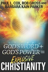 God's Word + God's Power = Explosive Christianity - Rob Gross ; Barbara Kain Parker ; Paul L Cox - 9798294155124