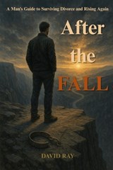 After the Fall: A Man's Guide to Surviving Unwanted Divorce - David Ray - 9798294774714