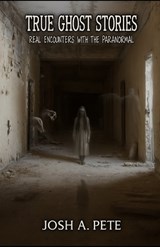 True Ghost Stories - Josh A Pete - 9798294822644