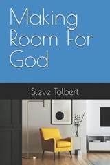 Making Room For God - Steve Tolbert - 9798294930868