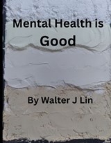Mental Health is Good - Walter J Lin - 9798295403361