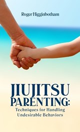 Jiujitsu Parenting - Roger Higginbotham - 9798295405884