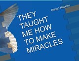 They Taught Me How to Make Miracles - Robert C Hopkins - 9798295417849