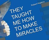 They Taught Me How to Make Miracles - Robert C Hopkins - 9798295418044