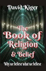 The Book of Religion and Belief - David Kiger - 9798295426087